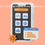 The Core Design Staples of Your Business App